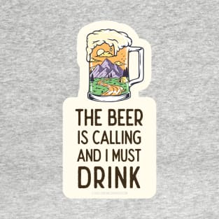 The Beer Is Calling and I Must Drink T-Shirt